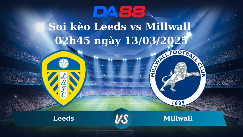 Nhận định soi kèo Leeds vs Millwall 02h45 ngày 13/03/2025 - Hạng nhất Anh  DA88