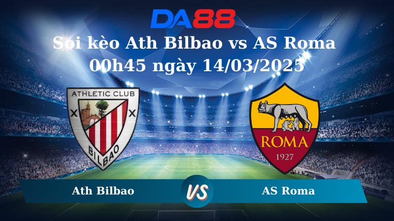 Nhận định soi kèo Ath Bilbao vs AS Roma 00h45 ngày 14/03/2025 - Europa League  DA88