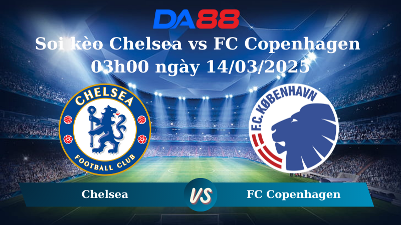 Nhận định soi kèo Chelsea vs FC Copenhagen 03h00 ngày 14/03/2025 - Conference League DA88