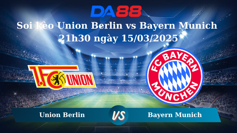 Nhận định soi kèo Union Berlin vs Bayern Munich 21h30 ngày 15/03/2025 – Bundesliga  DA88