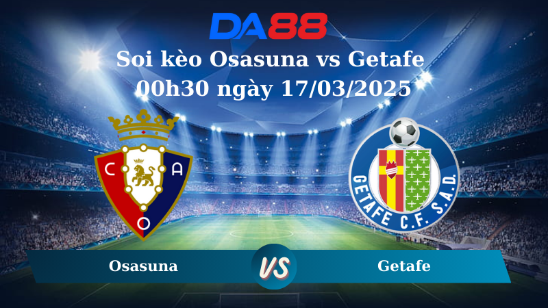 Nhận định soi kèo Osasuna vs Getafe 00h30 ngày 17/03/2025 - La Liga DA88