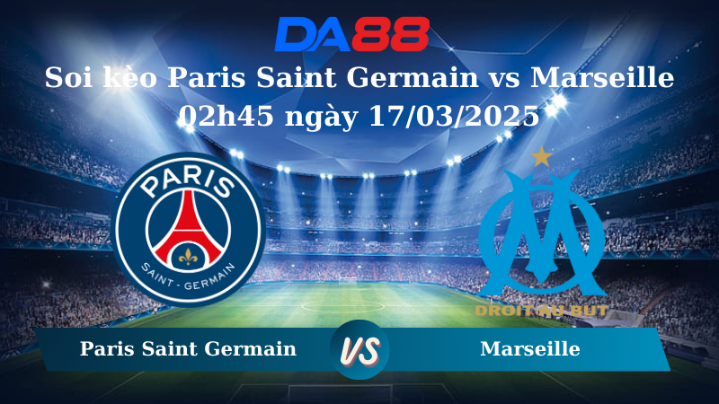 Nhận định soi kèo Paris Saint Germain vs Marseille 02h45 ngày 17/03/2025 – Ligue 1 DA88