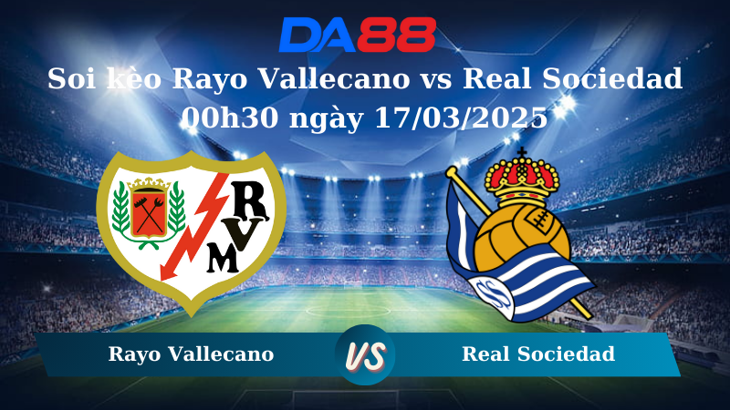 Nhận định soi kèo Rayo Vallecano vs Real Sociedad 00h30 ngày 17/03/2025 - La Liga DA88