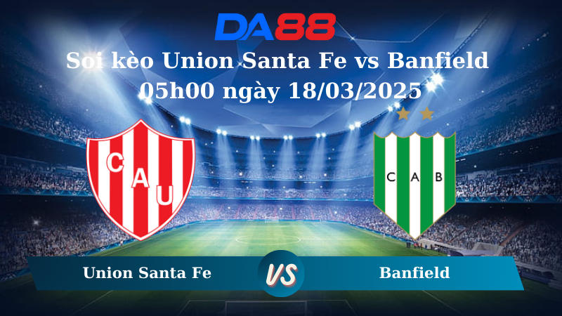 Nhận định soi kèo Union Santa Fe vs Banfield 05h00 ngày 18/03/2025 - VĐQG Argentina DA88