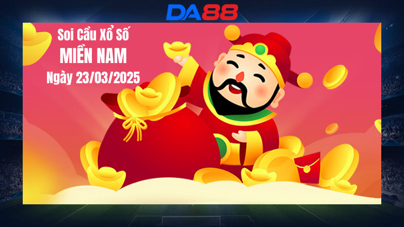 Dự đoán soi cầu xổ số miền Nam hôm nay ngày 23/3/2025 [Tỷ Lệ Trúng Cao] DA88